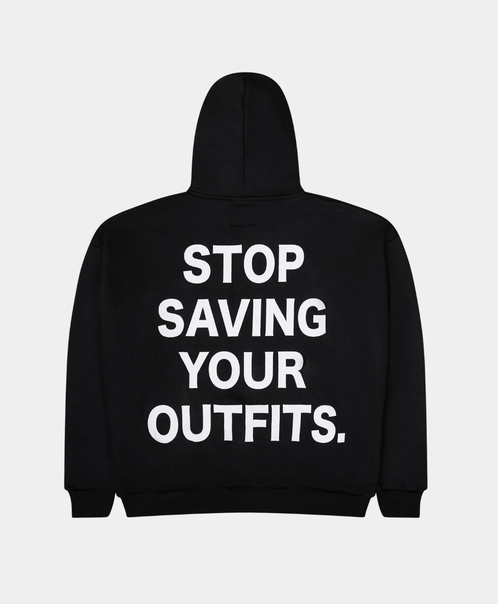 STOP SAVING YOUR OUTFITS HOODIE – BLACK
