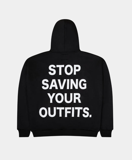 STOP SAVING YOUR OUTFITS HOODIE – BLACK