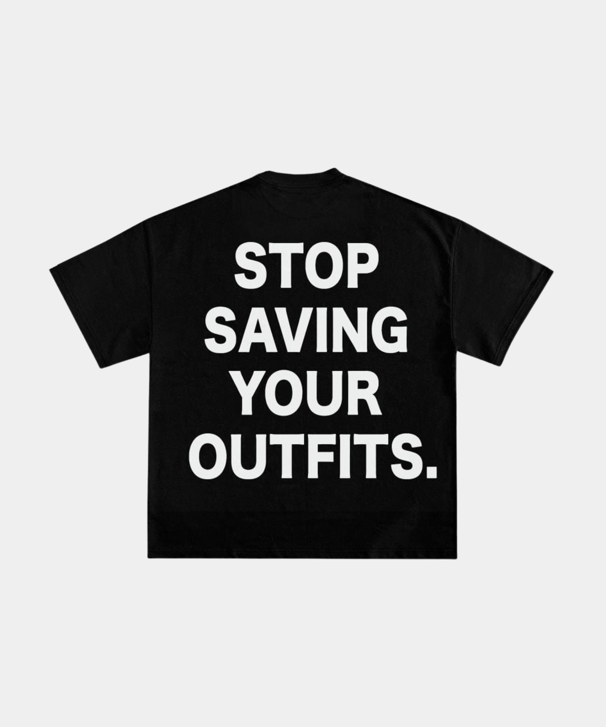 STOP SAVING YOUR OUTFITS T-Shirt