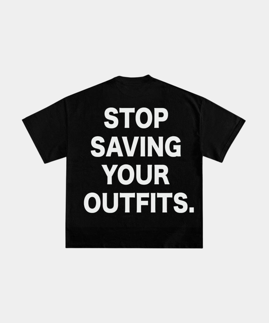 STOP SAVING YOUR OUTFITS T-Shirt